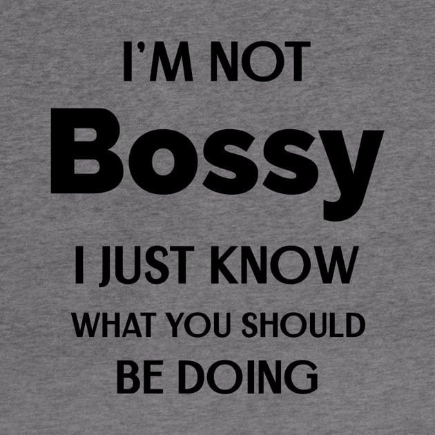 I'm Not Bossy I Just Know What You Should Be Doing by Andonaki